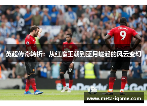英超传奇转折：从红魔王朝到蓝月崛起的风云变幻