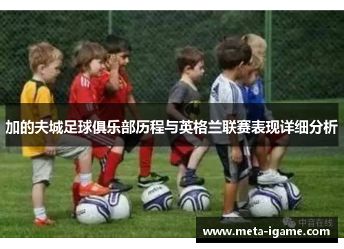 加的夫城足球俱乐部历程与英格兰联赛表现详细分析 加的夫城足球俱乐部历程与英格兰联赛表现详细分析