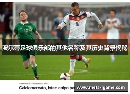 波尔蒂足球俱乐部的其他名称及其历史背景揭秘