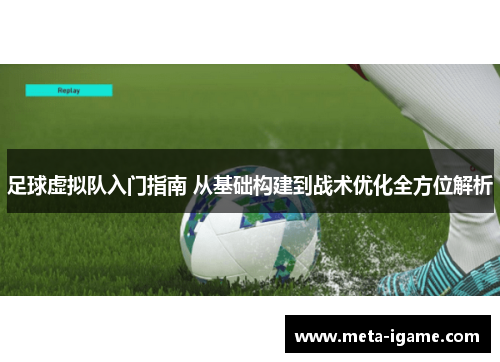 足球虚拟队入门指南 从基础构建到战术优化全方位解析 足球虚拟队入门指南 从基础构建到战术优化全方位解析