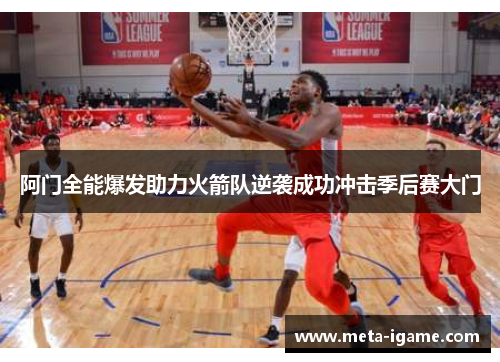 阿门全能爆发助力火箭队逆袭成功冲击季后赛大门 阿门全能爆发助力火箭队逆袭成功冲击季后赛大门