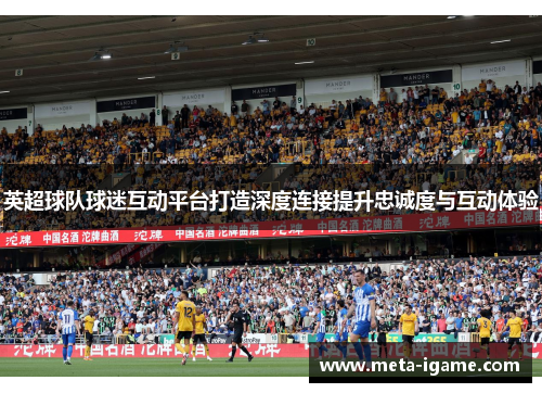 英超球队球迷互动平台打造深度连接提升忠诚度与互动体验