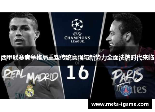 西甲联赛竞争格局重塑传统豪强与新势力全面洗牌时代来临 西甲联赛竞争格局重塑传统豪强与新势力全面洗牌时代来临