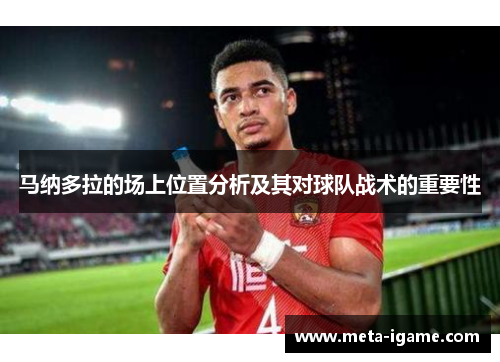 马纳多拉的场上位置分析及其对球队战术的重要性